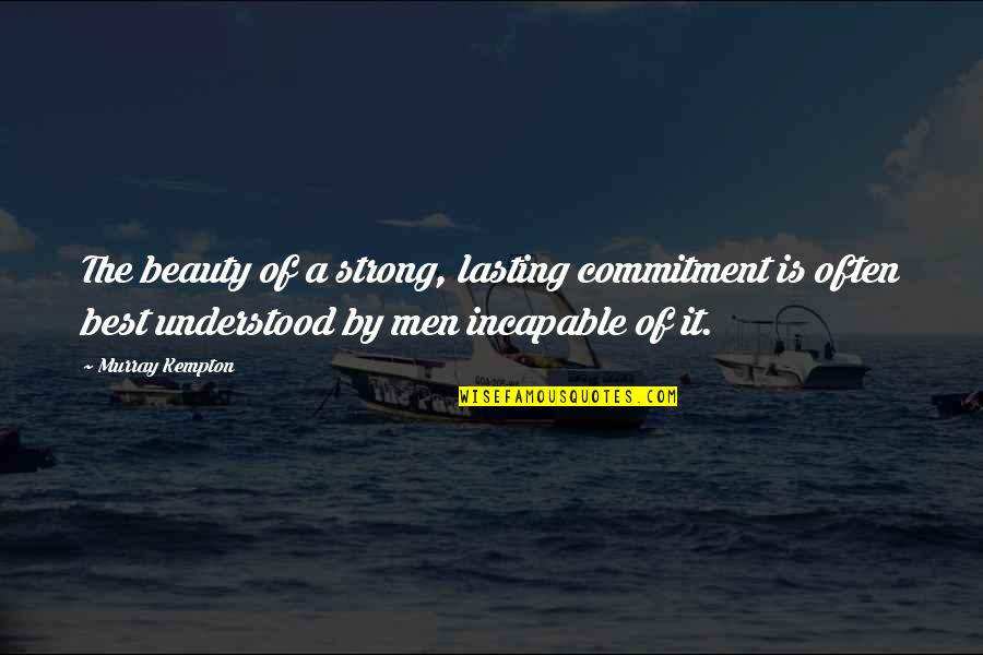 Quotes Alan Hangover Quotes By Murray Kempton: The beauty of a strong, lasting commitment is