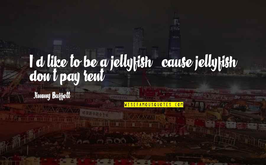 Quotes Albright Quotes By Jimmy Buffett: I'd like to be a jellyfish, 'cause jellyfish