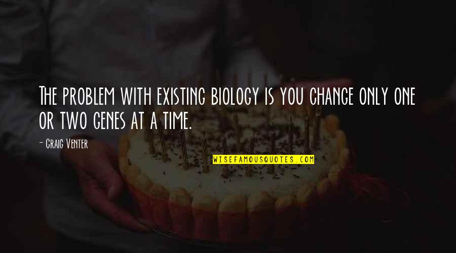 Quotes Alfie Quotes By Craig Venter: The problem with existing biology is you change