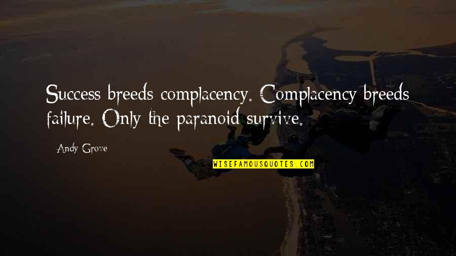 Quotes Alignment Organization Quotes By Andy Grove: Success breeds complacency. Complacency breeds failure. Only the