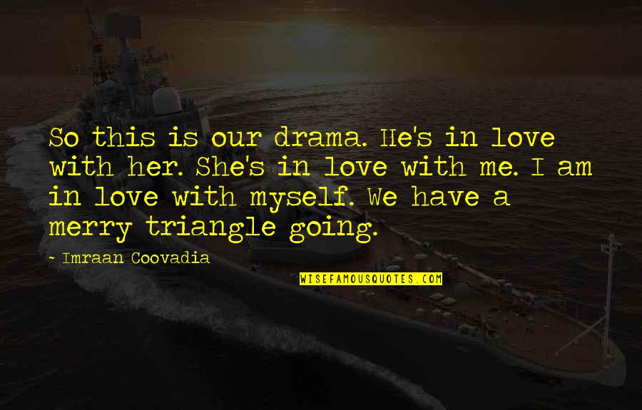 Quotes Alinsky Quotes By Imraan Coovadia: So this is our drama. He's in love