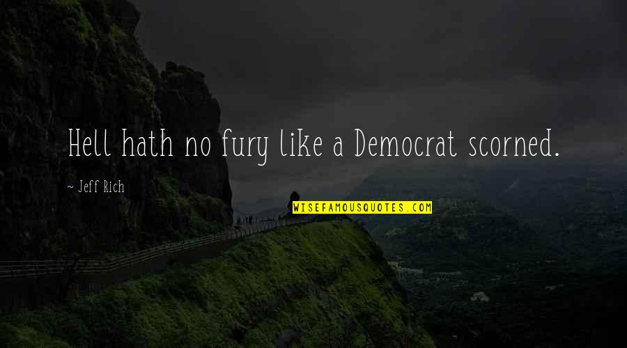 Quotes Alma Quotes By Jeff Rich: Hell hath no fury like a Democrat scorned.