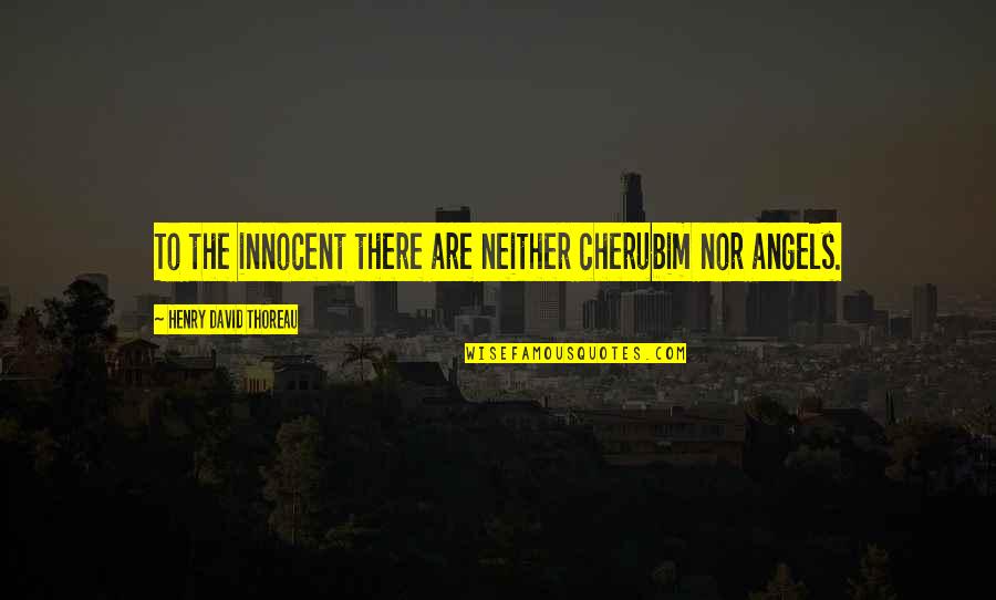 Quotes Alumni Speech Quotes By Henry David Thoreau: To the innocent there are neither cherubim nor