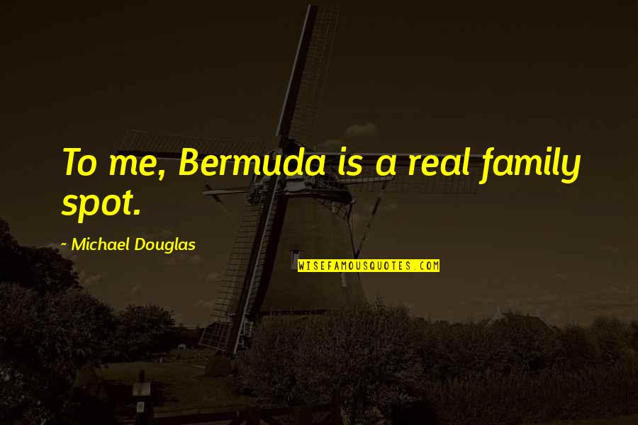 Quotes Alumni Speech Quotes By Michael Douglas: To me, Bermuda is a real family spot.