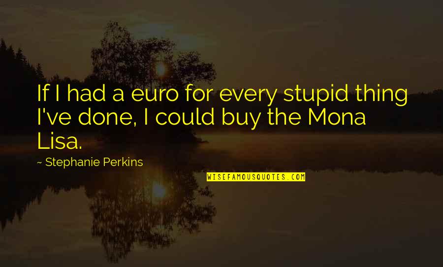 Quotes Alumni Speech Quotes By Stephanie Perkins: If I had a euro for every stupid