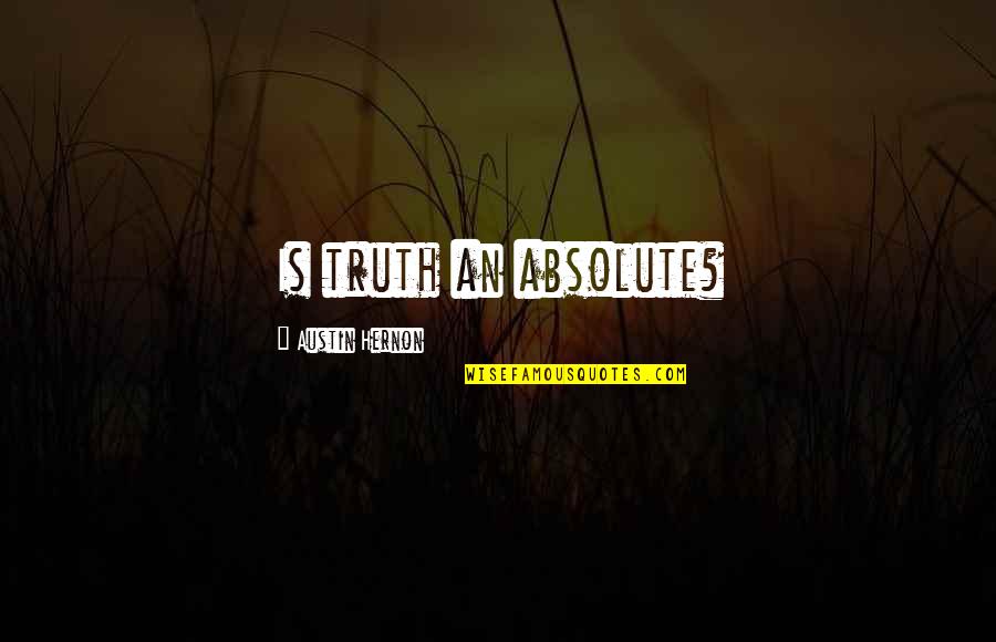 Quotes Amigos Verdaderos Quotes By Austin Hernon: Is truth an absolute?