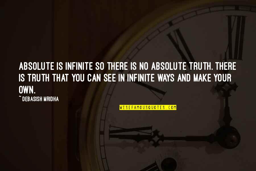 Quotes And No Quotes By Debasish Mridha: Absolute is infinite so there is no absolute Quotes And No Quotes By Debasish Mridha: Absolute is infinite so there is no absolute