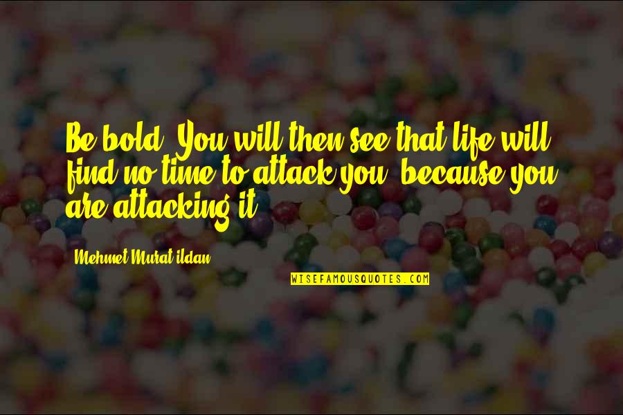 Quotes And No Quotes By Mehmet Murat Ildan: Be bold! You will then see that life Quotes And No Quotes By Mehmet Murat Ildan: Be bold! You will then see that life