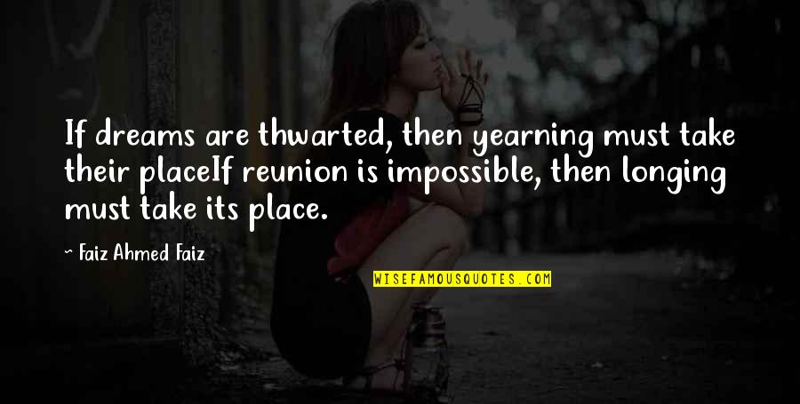 Quotes And Passages About Death Quotes By Faiz Ahmed Faiz: If dreams are thwarted, then yearning must take Quotes And Passages About Death Quotes By Faiz Ahmed Faiz: If dreams are thwarted, then yearning must take