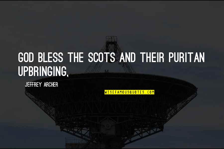 Quotes And Passages About Love Quotes By Jeffrey Archer: God bless the Scots and their puritan upbringing,