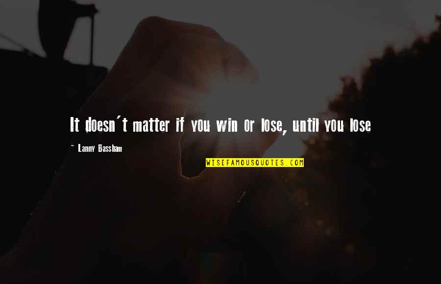 Quotes And Phrases About Life And Love Quotes By Lanny Bassham: It doesn't matter if you win or lose,