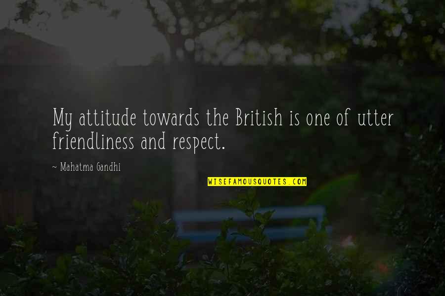 Quotes And Quotations About Friendship Quotes By Mahatma Gandhi: My attitude towards the British is one of