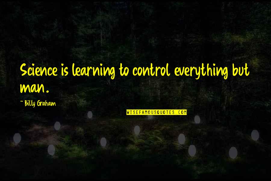 Quotes And Sayings About Cheerfulness Quotes By Billy Graham: Science is learning to control everything but man.