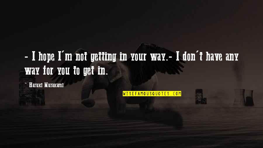 Quotes And Sayings About Chefs Quotes By Haruki Murakami: - I hope I'm not getting in your