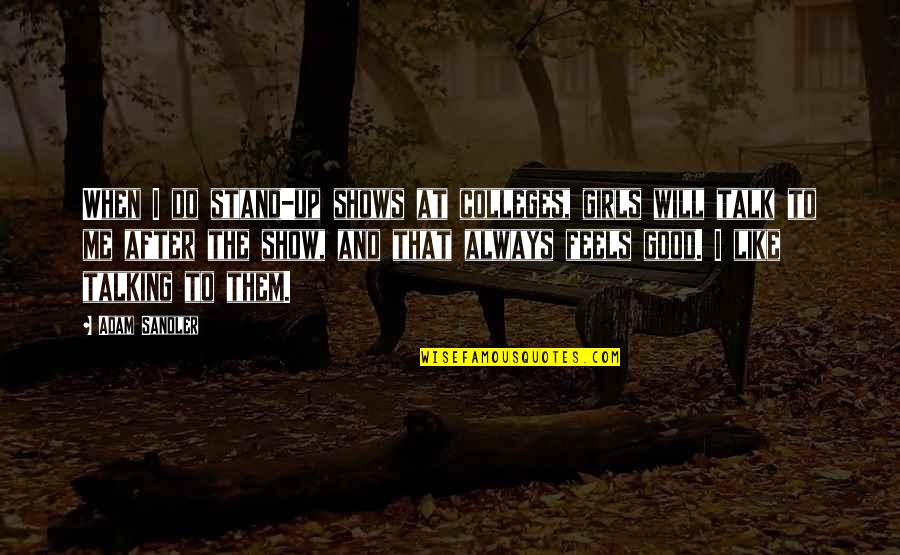 Quotes And Sayings About Copycats Quotes By Adam Sandler: When I do stand-up shows at colleges, girls Quotes And Sayings About Copycats Quotes By Adam Sandler: When I do stand-up shows at colleges, girls