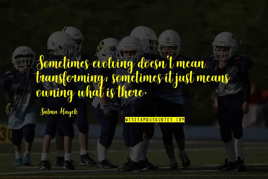 Quotes And Sayings About Copycats Quotes By Salma Hayek: Sometimes evolving doesn't mean transforming; sometimes it just