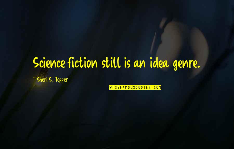 Quotes And Sayings About Criticisms Quotes By Sheri S. Tepper: Science fiction still is an idea genre.