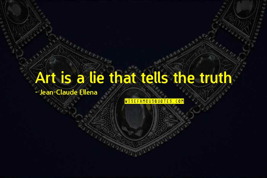 Quotes And Sayings About Dictatorship Quotes By Jean-Claude Ellena: Art is a lie that tells the truth