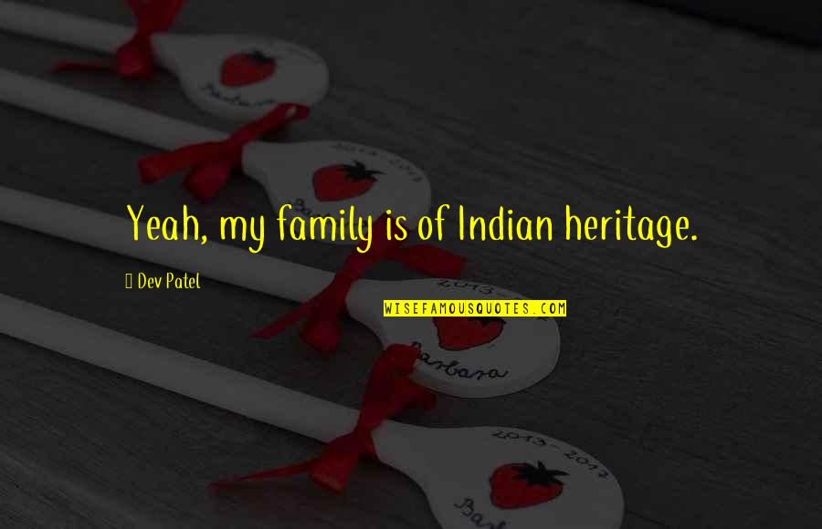 Quotes And Sayings About Outcasts Quotes By Dev Patel: Yeah, my family is of Indian heritage. Quotes And Sayings About Outcasts Quotes By Dev Patel: Yeah, my family is of Indian heritage.