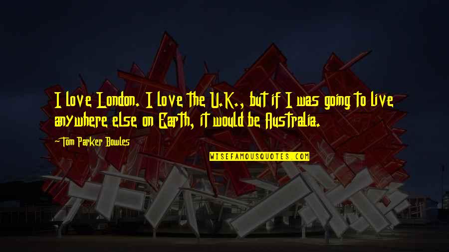 Quotes Andromeda Strain Quotes By Tom Parker Bowles: I love London. I love the U.K., but