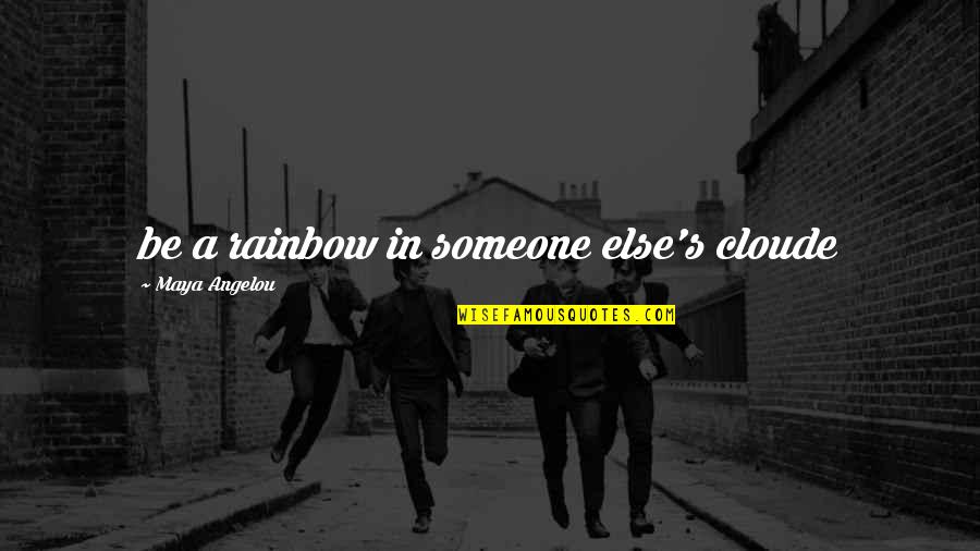 Quotes Angelou Quotes By Maya Angelou: be a rainbow in someone else's cloude