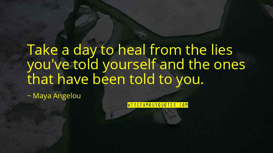 Quotes Angelou Quotes By Maya Angelou: Take a day to heal from the lies