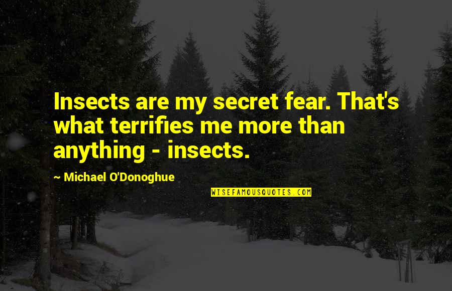 Quotes Angelou Quotes By Michael O'Donoghue: Insects are my secret fear. That's what terrifies