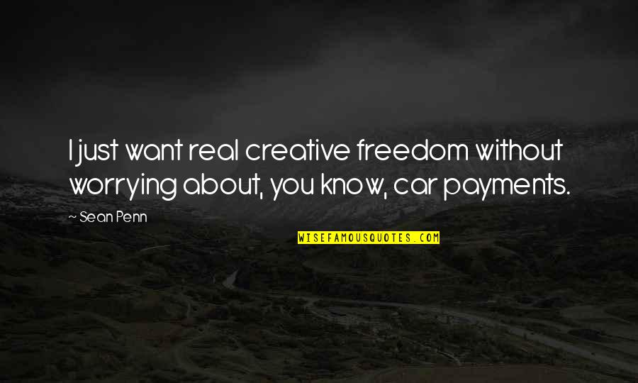 Quotes Angelou Quotes By Sean Penn: I just want real creative freedom without worrying