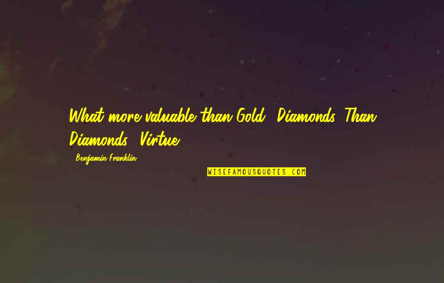 Quotes Anita And Me Quotes By Benjamin Franklin: What more valuable than Gold? Diamonds. Than Diamonds?