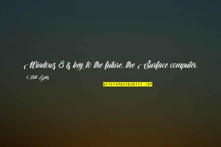 Quotes Antoine De Saint-exupéry Future Quotes By Bill Gates: Windows 8 is key to the future, the