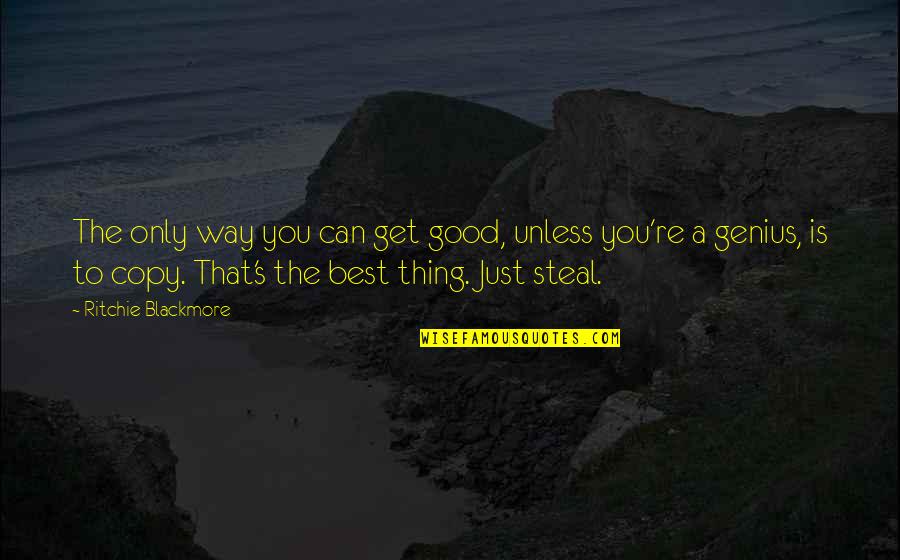 Quotes Antonio Montana Quotes By Ritchie Blackmore: The only way you can get good, unless