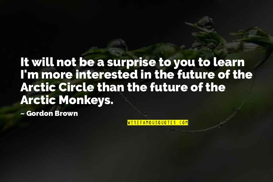 Quotes Apprentice 2013 Quotes By Gordon Brown: It will not be a surprise to you