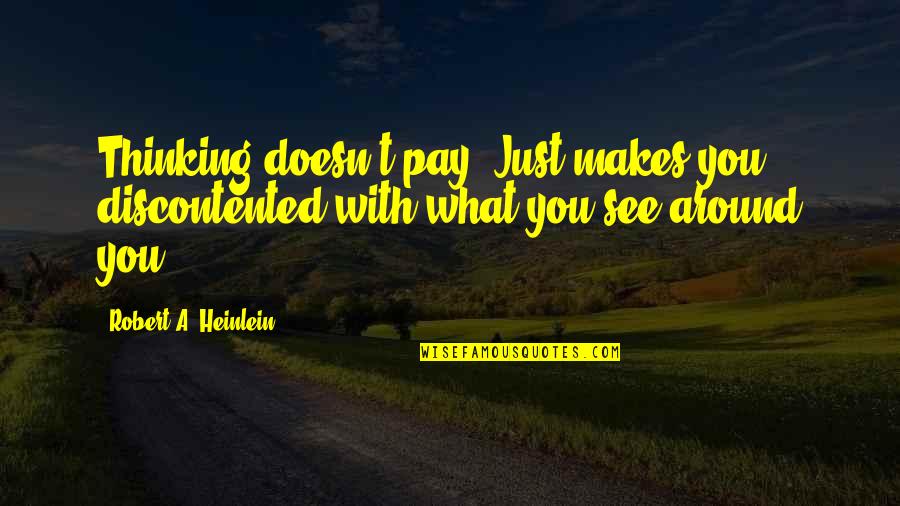 Quotes Appropriate For Graduation Quotes By Robert A. Heinlein: Thinking doesn't pay. Just makes you discontented with Quotes Appropriate For Graduation Quotes By Robert A. Heinlein: Thinking doesn't pay. Just makes you discontented with
