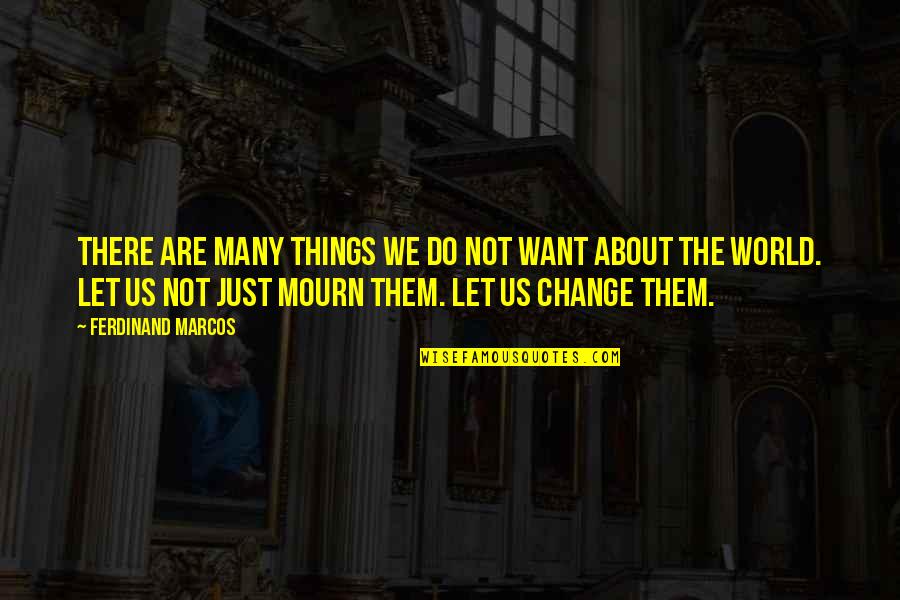 Quotes Appropriate For Work Quotes By Ferdinand Marcos: There are many things we do not want