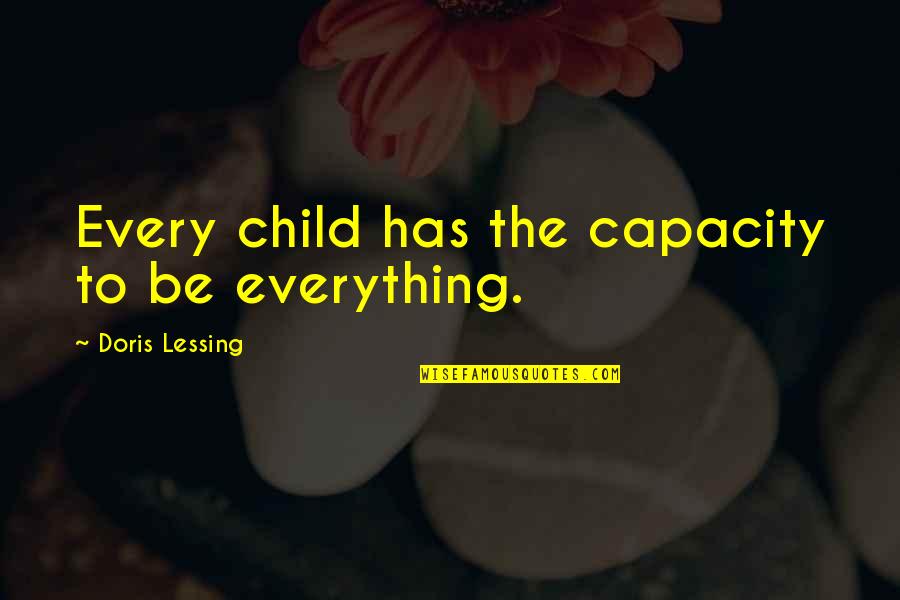 Quotes Aprender Quotes By Doris Lessing: Every child has the capacity to be everything. Quotes Aprender Quotes By Doris Lessing: Every child has the capacity to be everything.
