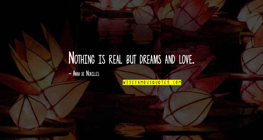 Quotes Arbeid Quotes By Anna De Noailles: Nothing is real but dreams and love.