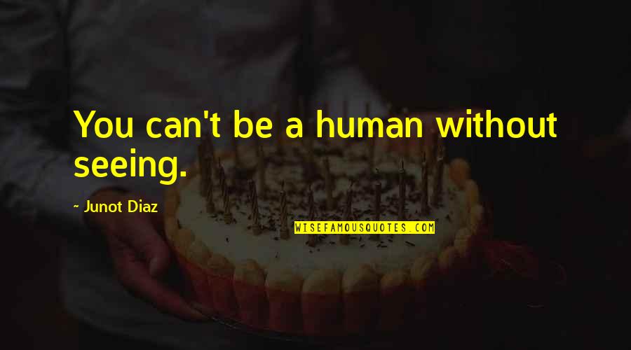 Quotes Are About Friends Quotes By Junot Diaz: You can't be a human without seeing.