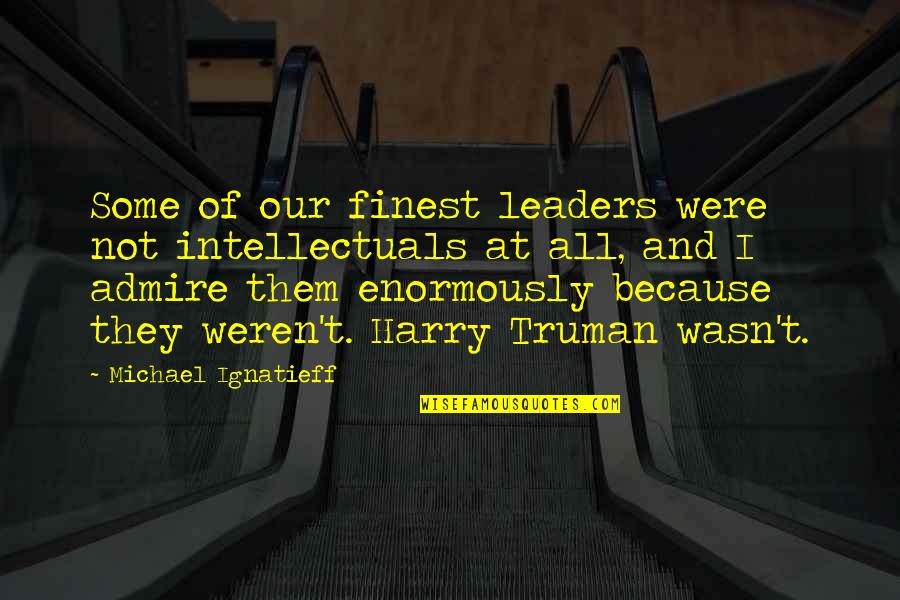 Quotes Arena Tagalog Enemy Sayings Quotes By Michael Ignatieff: Some of our finest leaders were not intellectuals
