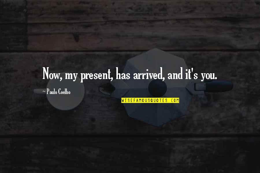 Quotes Arrived Quotes By Paulo Coelho: Now, my present, has arrived, and it's you.