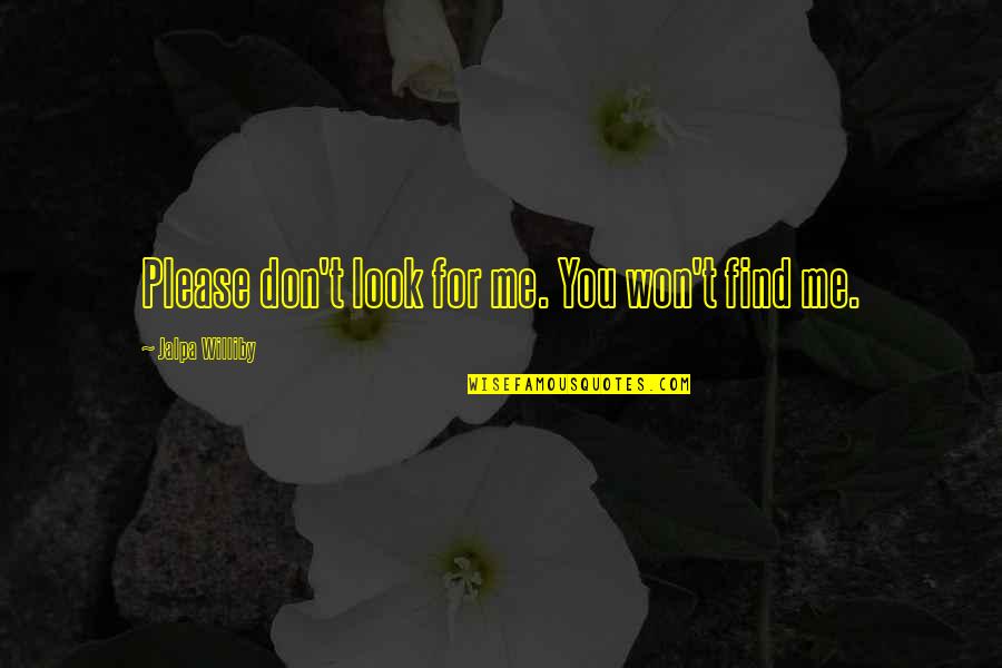 Quotes Aspire To Inspire Quotes By Jalpa Williby: Please don't look for me. You won't find