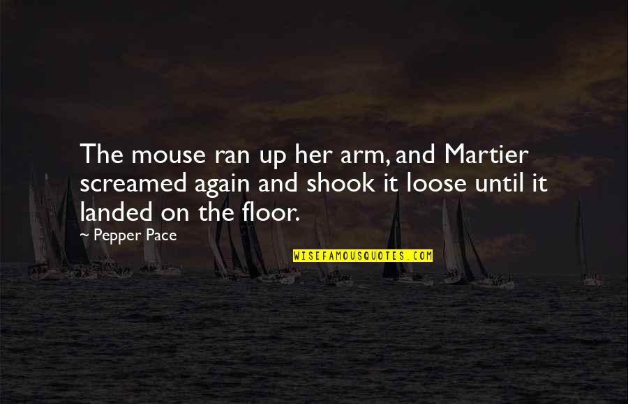 Quotes Aspire To Inspire Quotes By Pepper Pace: The mouse ran up her arm, and Martier