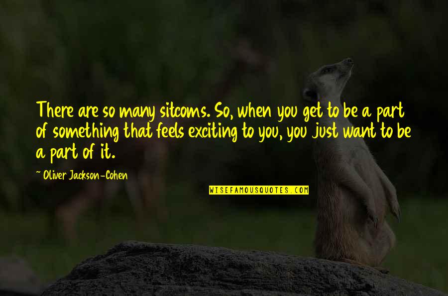 Quotes Astral Quotes By Oliver Jackson-Cohen: There are so many sitcoms. So, when you