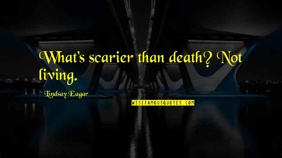 Quotes Atonement Movie Quotes By Lindsay Eagar: What's scarier than death? Not living.