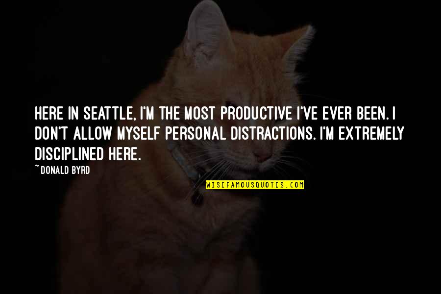 Quotes Attimo Fuggente Quotes By Donald Byrd: Here in Seattle, I'm the most productive I've