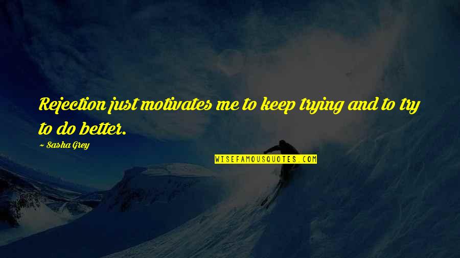 Quotes Attimo Fuggente Quotes By Sasha Grey: Rejection just motivates me to keep trying and