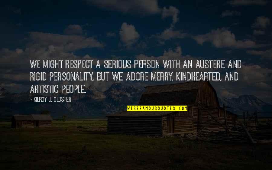 Quotes Austere Quotes By Kilroy J. Oldster: We might respect a serious person with an