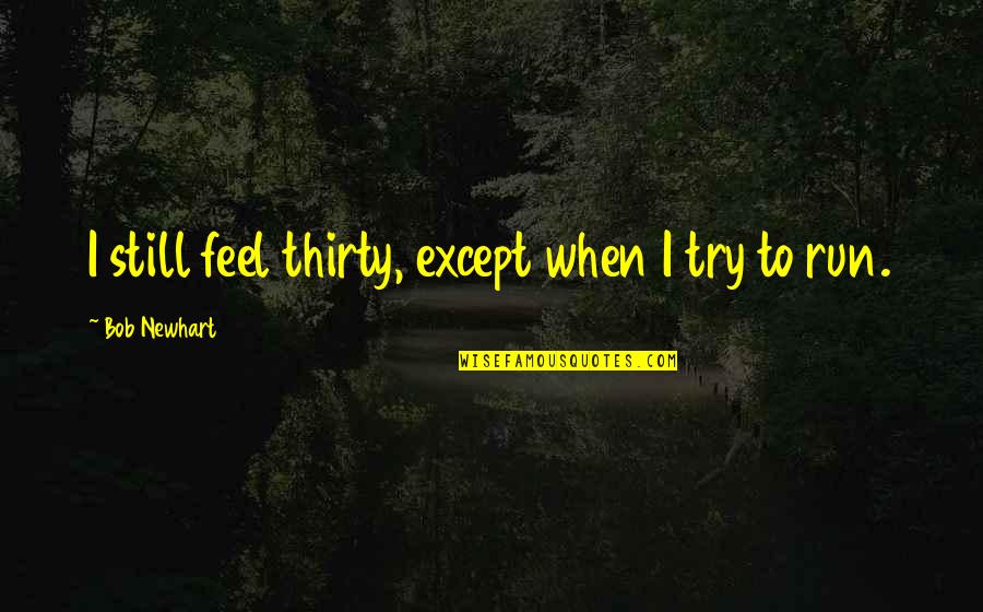 Quotes Autobiography Of Red Quotes By Bob Newhart: I still feel thirty, except when I try Quotes Autobiography Of Red Quotes By Bob Newhart: I still feel thirty, except when I try