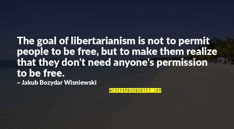 Quotes Autobiography Of Red Quotes By Jakub Bozydar Wisniewski: The goal of libertarianism is not to permit Quotes Autobiography Of Red Quotes By Jakub Bozydar Wisniewski: The goal of libertarianism is not to permit