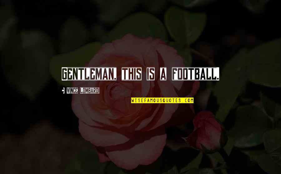 Quotes Autobiography Of Red Quotes By Vince Lombardi: Gentleman, this is a football. Quotes Autobiography Of Red Quotes By Vince Lombardi: Gentleman, this is a football.