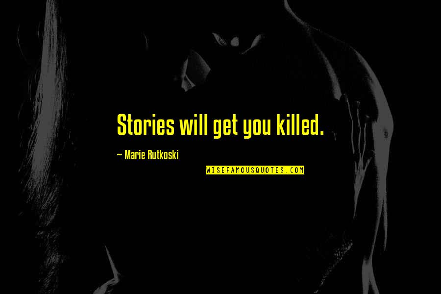 Quotes Avengers Assemble Quotes By Marie Rutkoski: Stories will get you killed.
